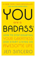 You Are a Badass®: How to Stop Doubting Your Greatness and Start Living an Awesome Life