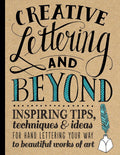 Creative Lettering and Beyond: Inspiring tips, techniques, and ideas for hand lettering your way to beautiful works of art