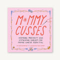 Mommy Cusses: Inspiring Profanity and Stimulating Sarcasm for Mamas Who've Seen It All