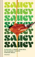 Saucy: 50 Recipes for Drizzly, Dunk-able, Go-To Sauces to Elevate Everyday Meals