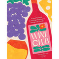 Wine Club: A Monthly Guide to Swirling, Sipping, and Pairing with Friends