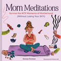 Mom Meditations: Survive the WTF Moments of Motherhood (Without Losing Your Sh*t)