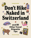 Lonely Planet Don't Hike Naked in Switzerland: And 101 Other Travel Etiquette Tips: Do's and Don'ts for Your Next Adventure Packed with Hilarious & Very Real Advice
